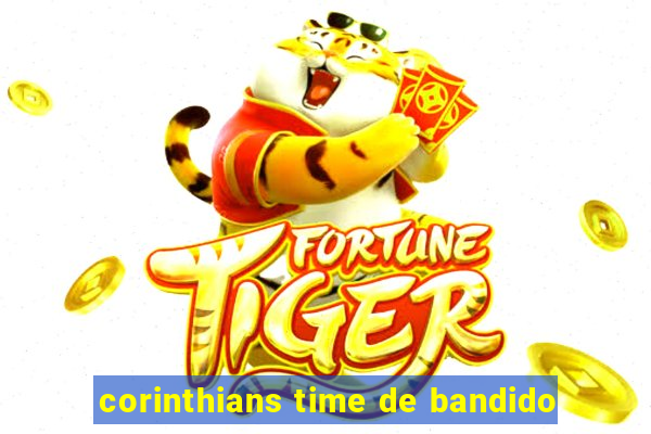 corinthians time de bandido